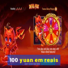 100 yuan em reais